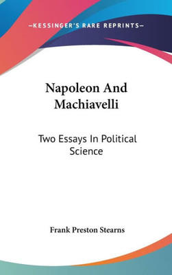 Napoleon And Machiavelli: Two Essays In Political Science
