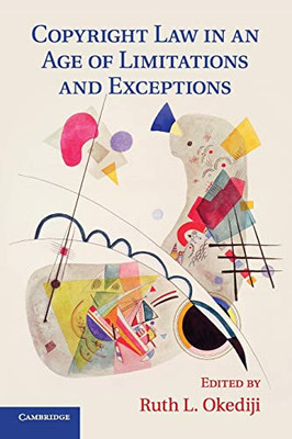 Copyright Law In An Age Of Limitations And Exceptions (Cambridge Intellectual Property And Information Law)