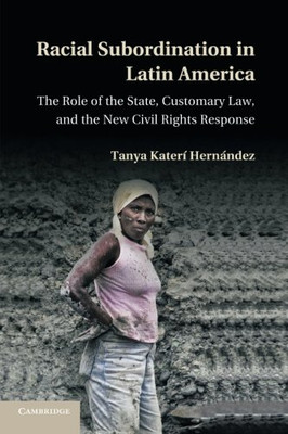 Racial Subordination In Latin America: The Role Of The State, Customary Law, And The New Civil Rights Response