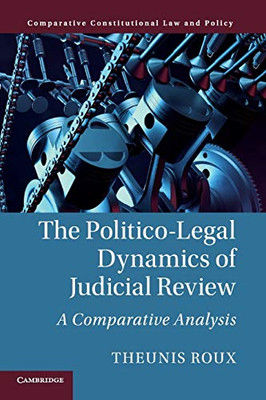 The Politico-Legal Dynamics Of Judicial Review: A Comparative Analysis (Comparative Constitutional Law And Policy)