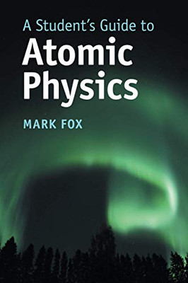 A Student'S Guide To Atomic Physics (Student'S Guides)