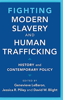 Fighting Modern Slavery And Human Trafficking: History And Contemporary Policy (Slaveries Since Emancipation)