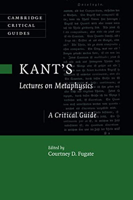 Kant'S Lectures On Metaphysics (Cambridge Critical Guides)