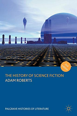 The History Of Science Fiction (Palgrave Histories Of Literature)