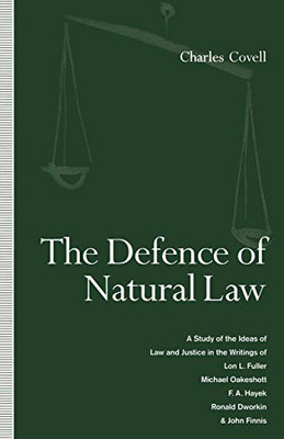The Defence Of Natural Law: A Study Of The Ideas Of Law And Justice In The Writings Of Lon L. Fuller, Michael Oakeshot, F. A. Hayek, Ronald Dworkin And John Finnis