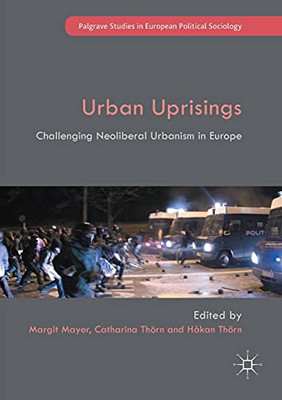 Urban Uprisings: Challenging Neoliberal Urbanism In Europe (Palgrave Studies In European Political Sociology)