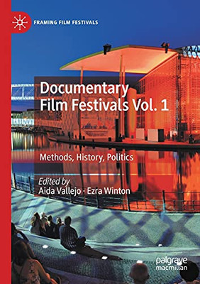 Documentary Film Festivals Vol. 1: Methods, History, Politics (Framing Film Festivals)