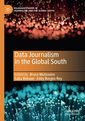 Data Journalism In The Global South (Palgrave Studies In Journalism And The Global South)