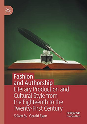 Fashion And Authorship: Literary Production And Cultural Style From The Eighteenth To The Twenty-First Century