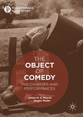 The Object Of Comedy: Philosophies And Performances (Performance Philosophy)