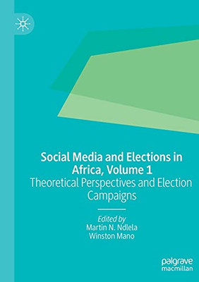 Social Media And Elections In Africa, Volume 1: Theoretical Perspectives And Election Campaigns