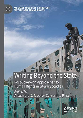 Writing Beyond The State: Post-Sovereign Approaches To Human Rights In Literary Studies (Palgrave Studies In Literature, Culture And Human Rights)