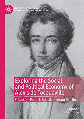 Exploring The Social And Political Economy Of Alexis De Tocqueville (Mercatus Studies In Political And Social Economy)