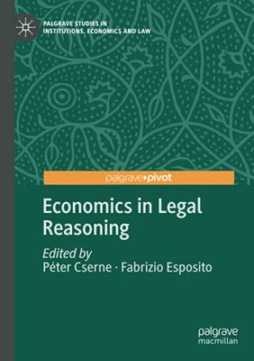 Economics In Legal Reasoning (Palgrave Studies In Institutions, Economics And Law)