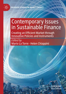 Contemporary Issues In Sustainable Finance: Creating An Efficient Market Through Innovative Policies And Instruments (Palgrave Studies In Impact Finance)