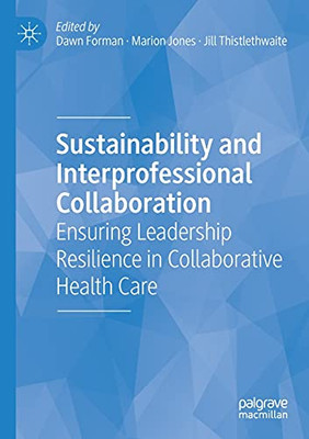 Sustainability And Interprofessional Collaboration: Ensuring Leadership Resilience In Collaborative Health Care