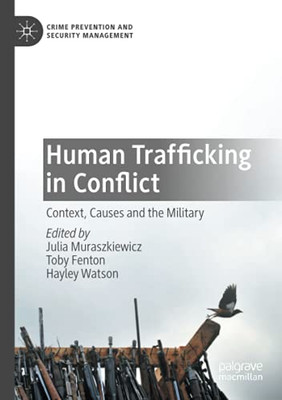 Human Trafficking In Conflict: Context, Causes And The Military (Crime Prevention And Security Management)