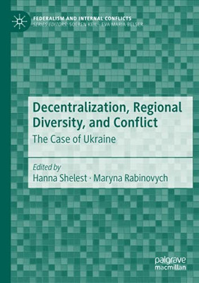 Decentralization, Regional Diversity, And Conflict: The Case Of Ukraine (Federalism And Internal Conflicts)