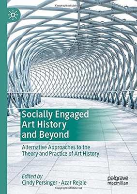 Socially Engaged Art History And Beyond: Alternative Approaches To The Theory And Practice Of Art History