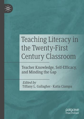 Teaching Literacy In The Twenty-First Century Classroom: Teacher Knowledge, Self-Efficacy, And Minding The Gap