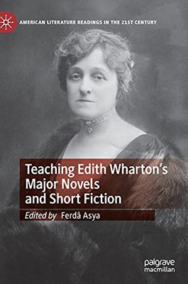 Teaching Edith Wharton’S Major Novels And Short Fiction (American Literature Readings In The 21St Century)