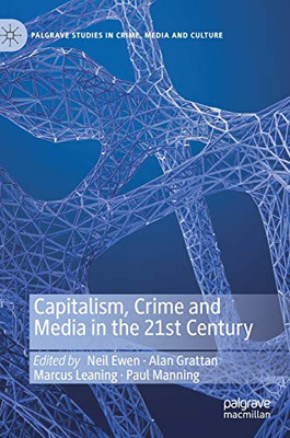 Capitalism, Crime And Media In The 21St Century (Palgrave Studies In Crime, Media And Culture)