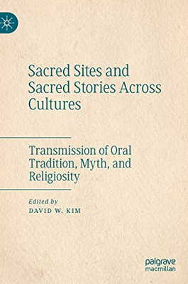 Sacred Sites And Sacred Stories Across Cultures: Transmission Of Oral Tradition, Myth, And Religiosity