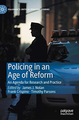 Policing In An Age Of Reform: An Agenda For Research And Practice (Palgrave'S Critical Policing Studies)