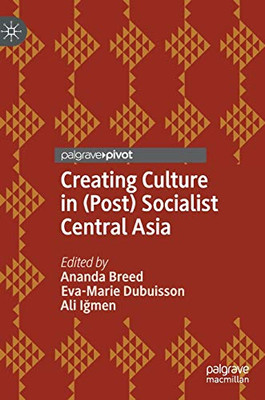 Creating Culture In (Post) Socialist Central Asia