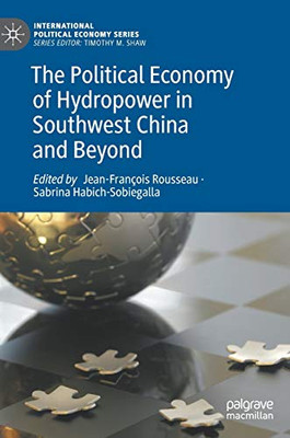 The Political Economy Of Hydropower In Southwest China And Beyond (International Political Economy Series)