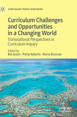 Curriculum Challenges And Opportunities In A Changing World: Transnational Perspectives In Curriculum Inquiry (Curriculum Studies Worldwide)