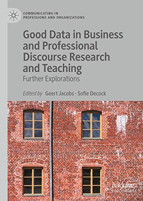Good Data In Business And Professional Discourse Research And Teaching: Further Explorations (Communicating In Professions And Organizations)