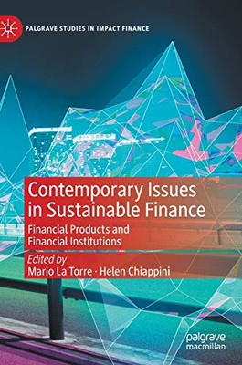 Contemporary Issues In Sustainable Finance: Financial Products And Financial Institutions (Palgrave Studies In Impact Finance)