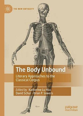 The Body Unbound: Literary Approaches To The Classical Corpus (The New Antiquity)