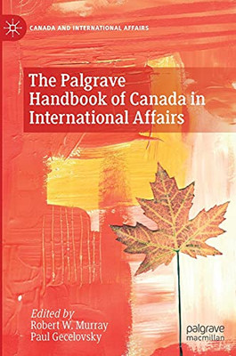 The Palgrave Handbook Of Canada In International Affairs (Canada And International Affairs)