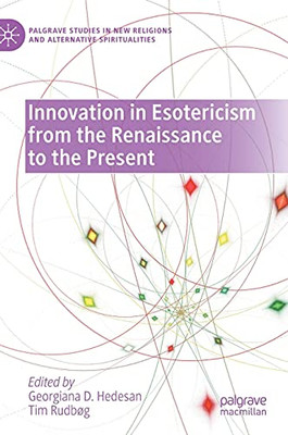 Innovation In Esotericism From The Renaissance To The Present (Palgrave Studies In New Religions And Alternative Spiritualities)