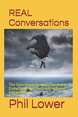 REAL Conversations: The Operations Leader’s Quick and Dirty Guide to Effective Employee Engagement