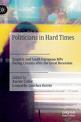 Politicians In Hard Times: Spanish And South European Mps Facing Citizens After The Great Recession
