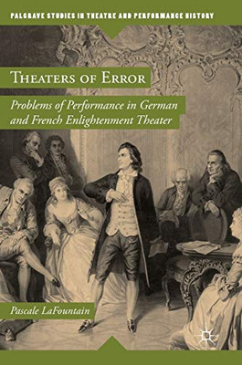 Theaters Of Error: Problems Of Performance In German And French Enlightenment Theater (Palgrave Studies In Theatre And Performance History)