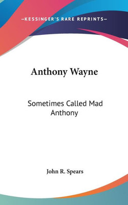 Anthony Wayne: Sometimes Called Mad Anthony