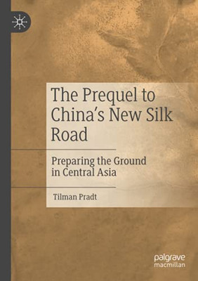 The Prequel To China'S New Silk Road: Preparing The Ground In Central Asia