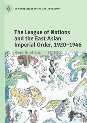The League Of Nations And The East Asian Imperial Order, 1920Â1946 (New Directions In East Asian History)