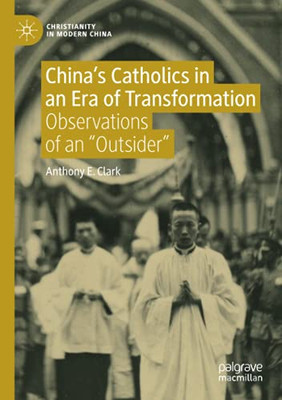ChinaâS Catholics In An Era Of Transformation: Observations Of An Âoutsiderâ (Christianity In Modern China)