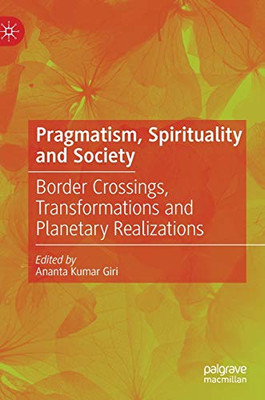 Pragmatism, Spirituality And Society: Border Crossings, Transformations And Planetary Realizations