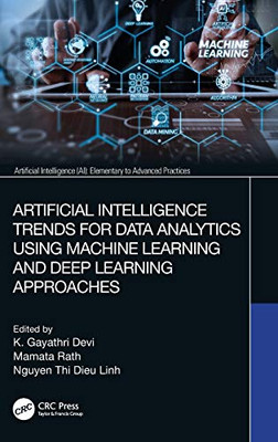 Artificial Intelligence Trends For Data Analytics Using Machine Learning And Deep Learning Approaches (Artificial Intelligence (Ai): Elementary To Advanced Practices) Artificial Intelligence Trends For Data Analytics Using Machine Learning And Deep Learning Approaches (Artificial Intelligence (Ai): Elementary To Advanced Practices)