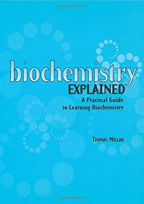 Biochemistry Explained: A Practical Guide To Learning Biochemistry