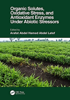 Organic Solutes, Oxidative Stress, And Antioxidant Enzymes Under Abiotic Stressors - Paperback