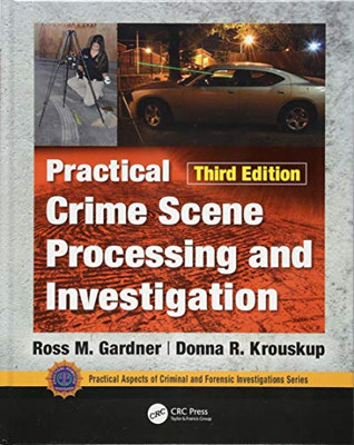 Practical Crime Scene Processing And Investigation, Third Edition (Practical Aspects Of Criminal And Forensic Investigations)