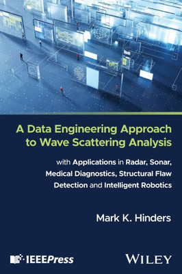 A Data Engineering Approach to Wave Scattering Analysis with Applications in Radar, Sonar, Medical Diagnostics, Structural Flaw Detection and Intellig