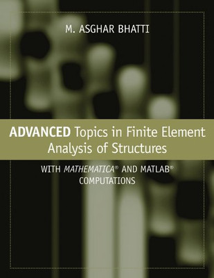 Advanced Topics In Finite Element Analysis Of Structures: With Mathematica And Matlab Computations